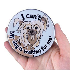 Chinese Crested Magnet, "I can't... My dog is waiting for me!" 3.5" Handmade
